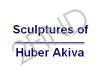 Sculptures of Huber Akiva